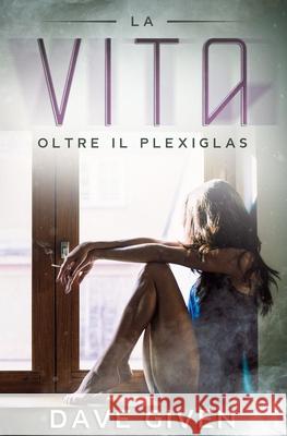 La vita oltre il plexiglas Dave Given 9798554492198