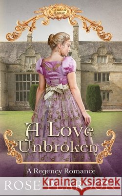 A Love Unbroken: A Regency Romance Pearson, Rose 9798554591266