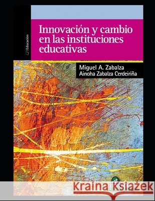 Innovación y cambio en las instituciones educativas: Mirando al futuro Ainoha Zabalza Cerdeiriña, Miguel A Zabalza 9798554626937 Independently Published