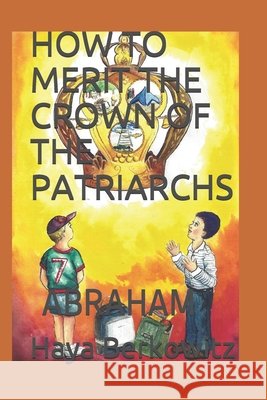 How to Merit the Crown of the Patriarchs: Abraham Berkowitz, Haya 9798555272157