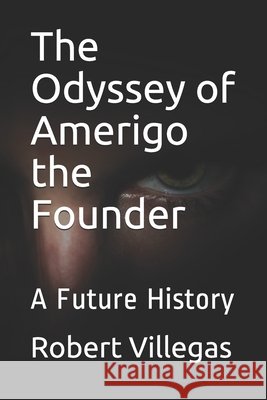 The Odyssey of Amerigo the Founder: A Future History Villegas, Robert 9798555293640