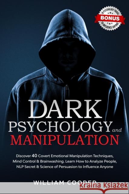 Dark Psychology and Manipulation: Discover 40 Covert Emotional Manipulation Techniques, Mind Control & Brainwashing. Learn How to Analyze People, NLP Cooper, William 9798555483072