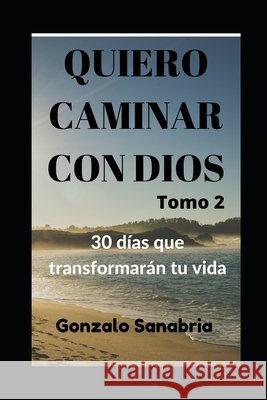 Quiero caminar con Dios. 30 días que transformarán tu vida: Devocionales Cristianos Sanabria, Gonzalo 9798555537966