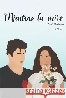 Mientras la miro Gabi Palomino   9798555823762 Independently Published