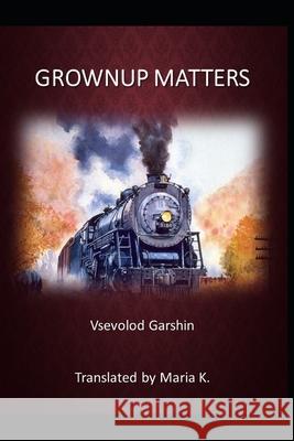 Grownup Matters Maria K, Rebecca McFarland Kyle, Vsevolod Garshin 9798556439634