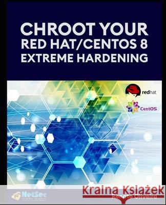 Chroot your Red Hat/Centos 8 - Extreme Hardening. Renato Carlos de Oliveira, Adriana de Oliveira 9798556889002 Independently Published