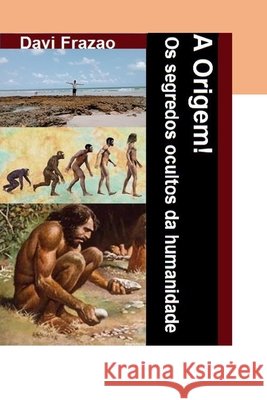 A Origem!: Os segredos ocultos da humanidade Frazao, Davi 9798557127998