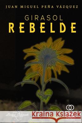Girasol Rebelde Juan Miguel Peña Vázquez, Lorena Coronado Yélamo 9798557141024