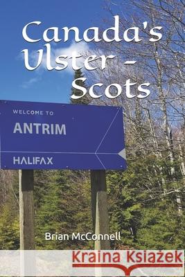 Canada's Ulster - Scots Brian McConnell 9798557151054