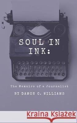 Soul in Ink: The Memoirs of a Journalist Damon C Williams 9798557215527