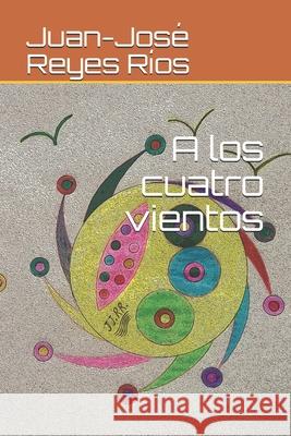 A los cuatro vientos Juan-José Reyes Ríos 9798557437844