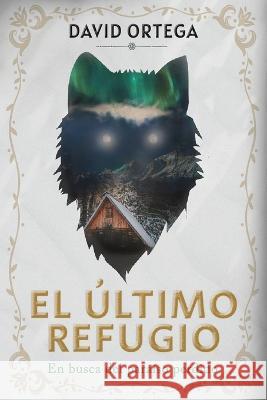 El último refugio: En busca del paraíso perdido David Ortega 9798557530835