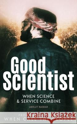 Good Scientist: When Science and Service Combine Abhijit Naskar 9798557808835
