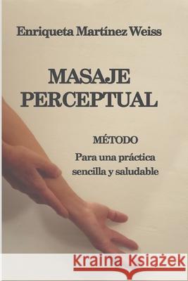 Masaje Perceptual: Método para una práctica sencilla y saludable Martínez Weiss, Enriqueta 9798558124842 Independently published
