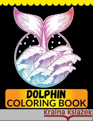 Dolphin Coloring Book: An Adult Coloring Book for Dolphin Lovers Imam, Jian 9798558293685 Independently Published