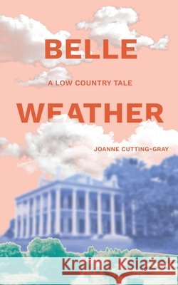 Belle Weather: A Low Country Tale Cutting-Gray, Joanne 9798558362916 Independently Published