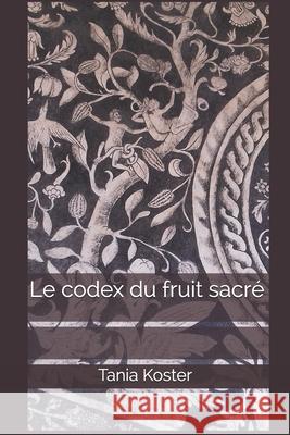 Le codex du fruit sacré Koster, Tania 9798558427011 Independently Published