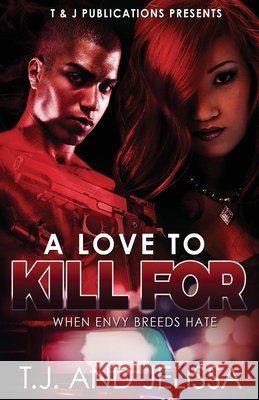 A Love To Kill For: When Envy Breeds Hate Jelissa, T. J. 9798558497687 Independently Published