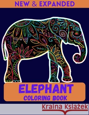 Elephant Coloring Book (New & Expanded): Beautiful Elephants Designs for Stress Relief and Relaxation Ahmed, Ahsan 9798558941135