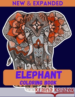 Elephant Coloring Book (New & Expanded): Stress Relief and Relaxation coloring book for Gorls. Ahmed, Ahsan 9798558941319 Independently Published