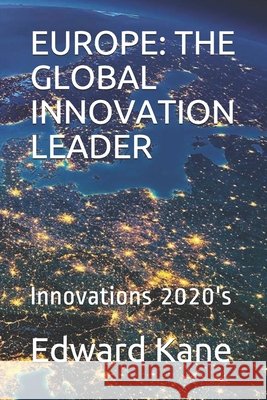 Europe: THE GLOBAL INNOVATION LEADER: Innovations 2020's Kane, Maryanne, Kane, Edward 9798558961546 Independently Published