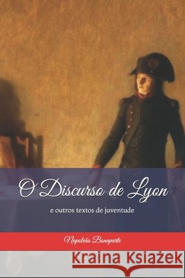 O Discurso de Lyon: e outros textos de juventude Azevedo Marques de Saes, Guillaume, de Saes, Laurent, Bonaparte, Napoleão 9798559071626
