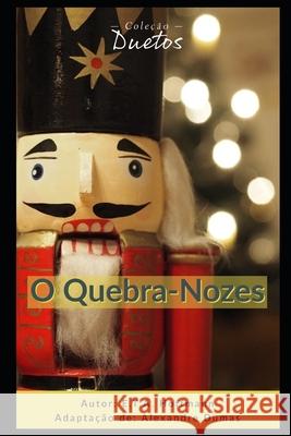 O Quebra-Nozes Alexandre Dumas, E T a Hoffmann, Sheila Koerich 9798559336329 Independently Published