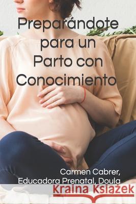 Preparándote para un Parto con Conocimiento Carmen Cabrer 9798559402604 Independently Published