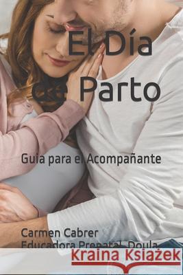 El Día de Parto: Guia para el Acompañante Carmen Cabrer 9798559455945 Independently Published