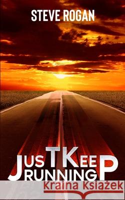 Just Keep Running Steve Rogan 9798559959498