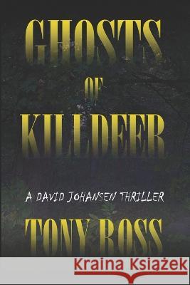 Ghosts of Killdeer: A David Johansen Thriller Tony Ross   9798560041373 Independently Published