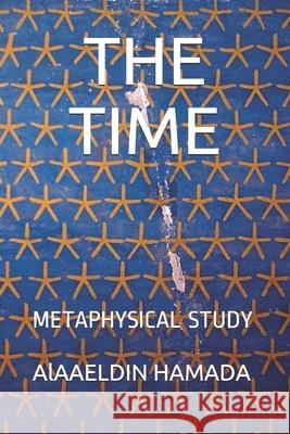 The Time: Metaphysical Study Hamada, Alaaeldin 9798560482596 Independently Published