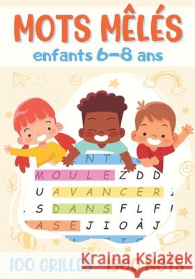mots mêlés enfants: de 6 à 8 ans jeu de 100 grilles avec solutions + 1500 mots cachés idée de cadeau fille et garçon format 17 x 25 cm Editions, Sylvain 9798560612160 Independently Published
