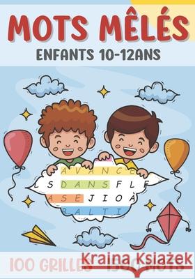 mots mêlés enfants: de 10 à 12 ans jeu de 100 grilles avec solutions + 1500 mots cachés idée de cadeau fille et garçon format 17 x 25 cm Editions, Sylvain 9798560621711 Independently Published