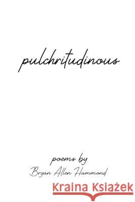 Pulchritudinous Bryan Allen Hammond, Rachel Joy Keeney 9798560741105