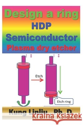Design a Ring HDP Semiconductor Plasma dry etcher Linliu, Kung 9798560791438