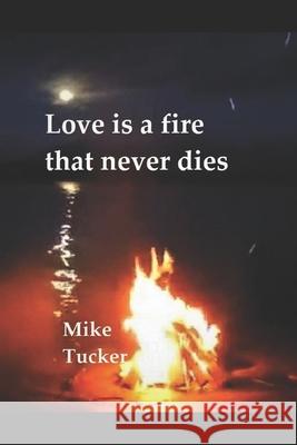 Love is a fire that never dies Tucker Mike Tucker 9798561388590