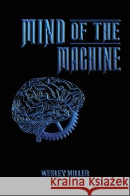 Mind of the Machine Wesley Miller 9798561969362