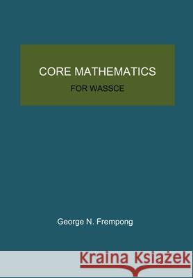 Core Mathematics for WASSCE George N Frempong 9798562501073 Independently Published