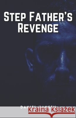 Step Father's Revenge: A Thrilling Crime Fiction and Suspense Novel Hansen, Daniel 9798562897473