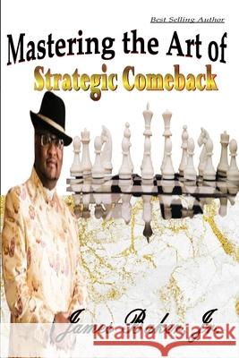 Mastering the Art of Stratigic Comeback James Baker, Jr, Parice C Parker, James Baker, Jr 9798563371842 Independently Published