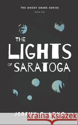 The Lights of Saratoga (The Ghost Snare Series) Jeremy G Long 9798563390126