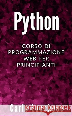 Python: Corso Di Programmazione Web Per Principianti Lucchese, Carlo 9798563807440