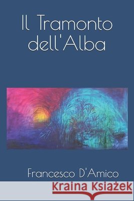 Il Tramonto Dell'alba D'Amico, Francesco 9798563891227