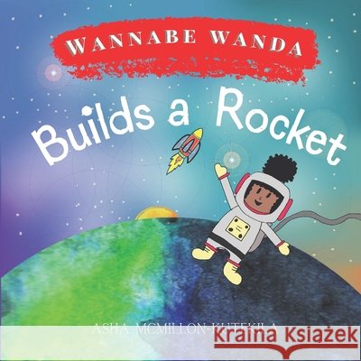 Wannabe Wanda Builds a Rocket Asha McMillon-Kutekila 9798563931817