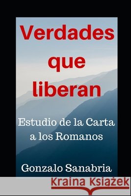 Verdades que liberan: Estudio de la Carta a los Romanos Sanabria, Gonzalo 9798563990388
