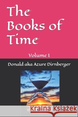 The Books of Time: Volume I Dirnberger, Donald Aka Azure 9798564004077