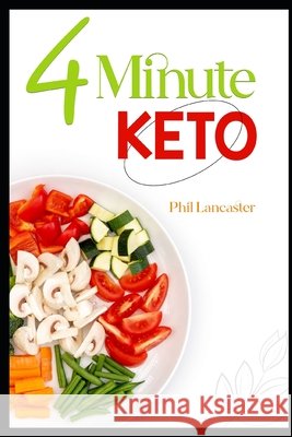 4 Minute Keto: Turn your body into a lean, mean, fat-burning machine Lancaster, Phil 9798564085342