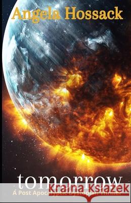 tomorrow: a post apolcalyptic dystopian thriller Angela Hossack 9798564307628 Independently Published