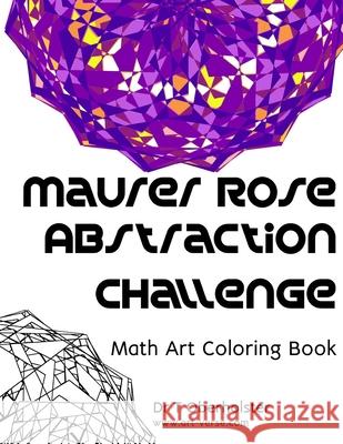 Maurer Rose Abstraction Challenge: Math Art Coloring Book Oberholster, Tanzelle 9798564420259 Independently published